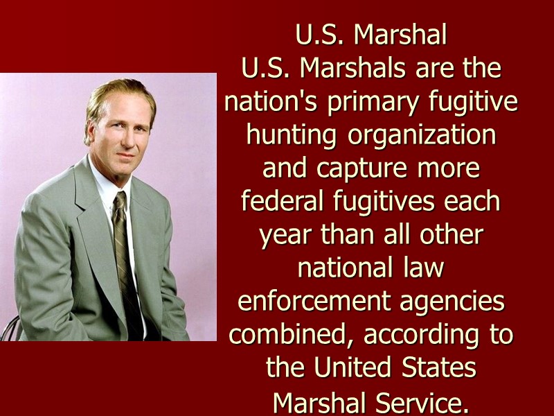 U.S. Marshal U.S. Marshals are the nation's primary fugitive hunting organization and capture more